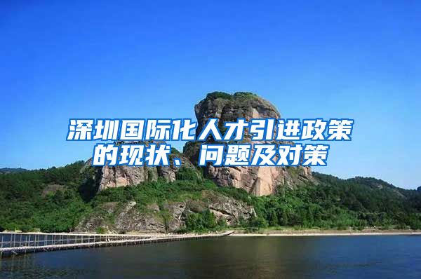 深圳国际化人才引进政策的现状、问题及对策