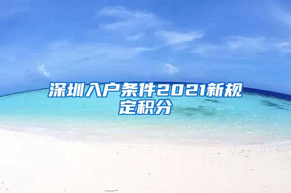 深圳入户条件2021新规定积分