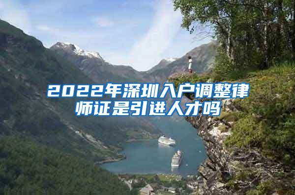 2022年深圳入户调整律师证是引进人才吗