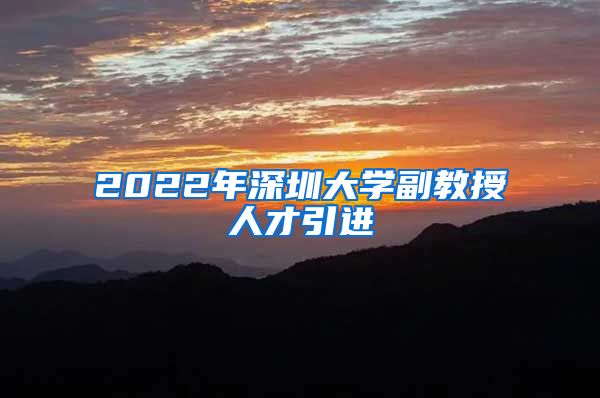 2022年深圳大学副教授人才引进