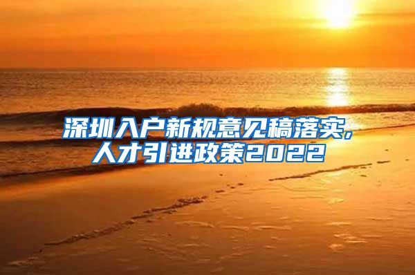 深圳入户新规意见稿落实,人才引进政策2022
