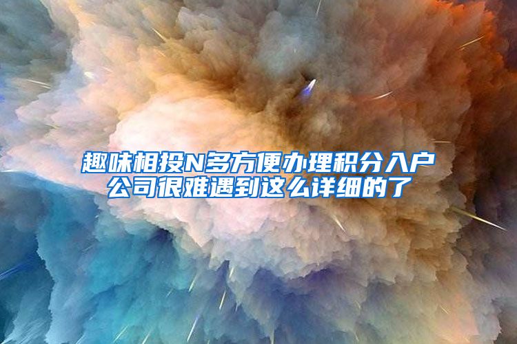 趣味相投N多方便办理积分入户公司很难遇到这么详细的了