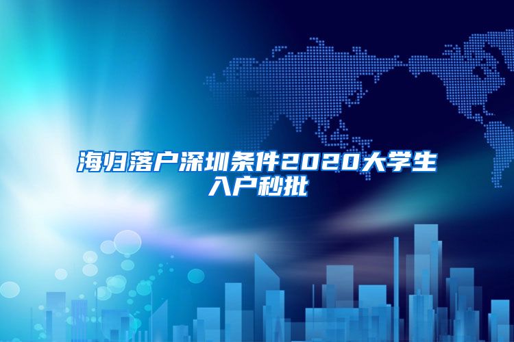 海归落户深圳条件2020大学生入户秒批