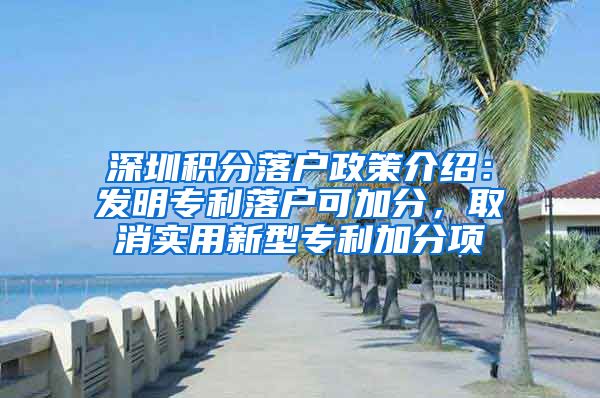 深圳积分落户政策介绍：发明专利落户可加分，取消实用新型专利加分项