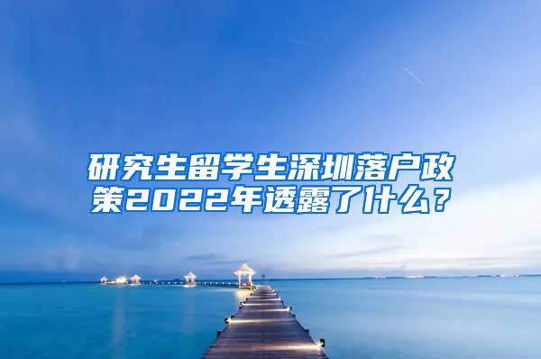 研究生留学生深圳落户政策2022年透露了什么？