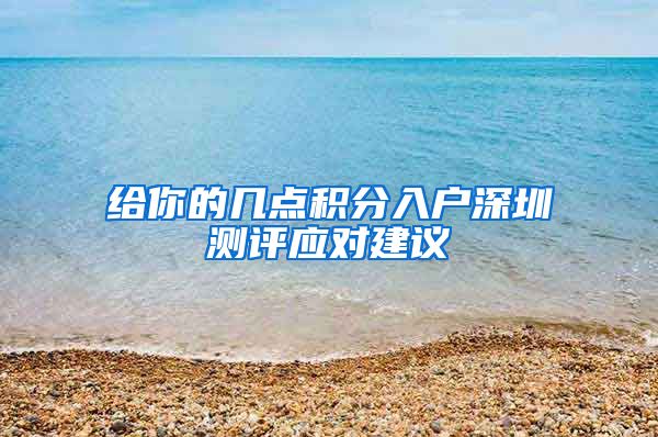 给你的几点积分入户深圳测评应对建议