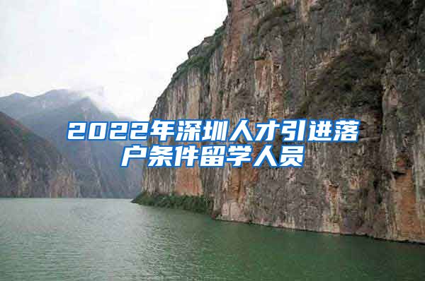 2022年深圳人才引进落户条件留学人员