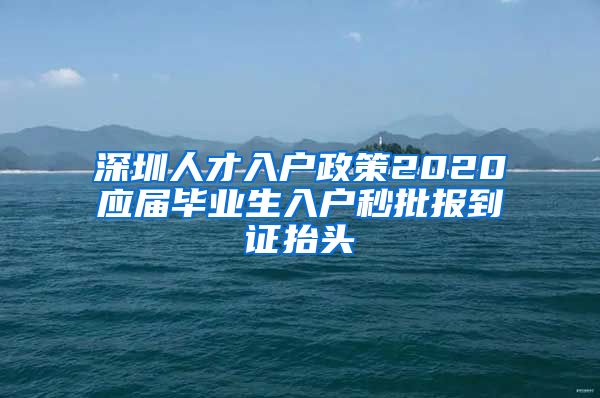 深圳人才入户政策2020应届毕业生入户秒批报到证抬头