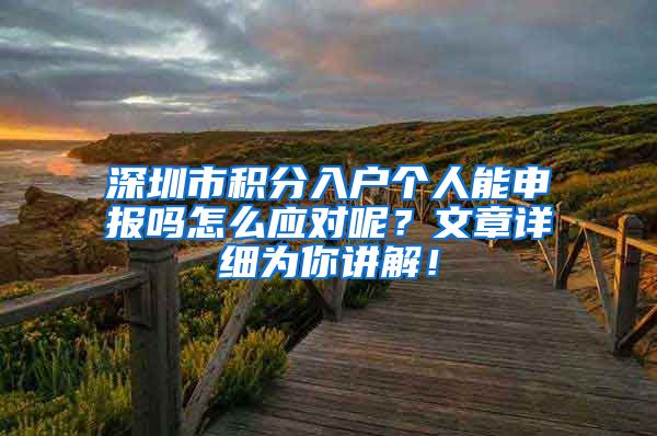 深圳市积分入户个人能申报吗怎么应对呢？文章详细为你讲解！