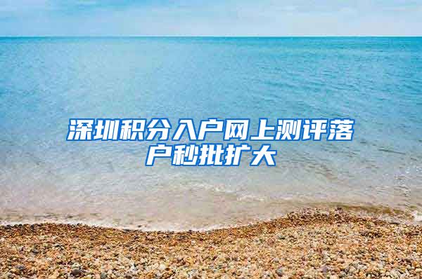 深圳积分入户网上测评落户秒批扩大