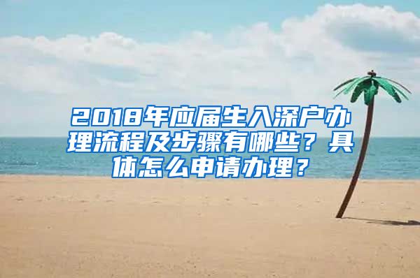 2018年应届生入深户办理流程及步骤有哪些？具体怎么申请办理？