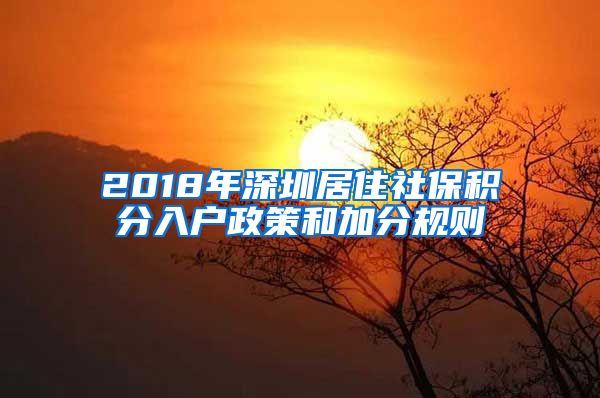 2018年深圳居住社保积分入户政策和加分规则