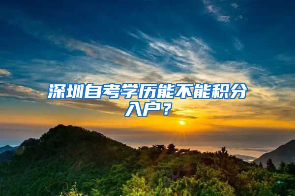 深圳自考学历能不能积分入户？