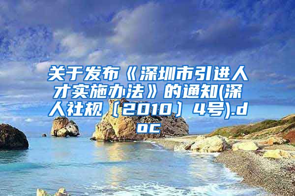 关于发布《深圳市引进人才实施办法》的通知(深人社规〔2010〕4号).doc