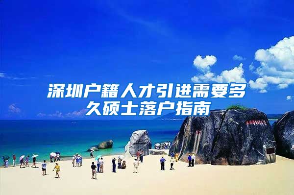 深圳户籍人才引进需要多久硕士落户指南