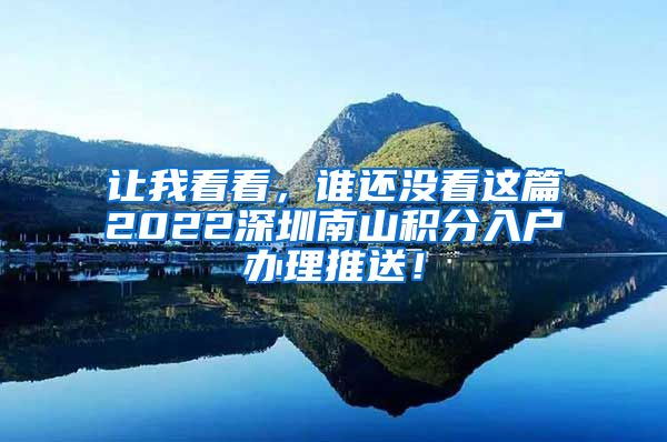 让我看看，谁还没看这篇2022深圳南山积分入户办理推送！