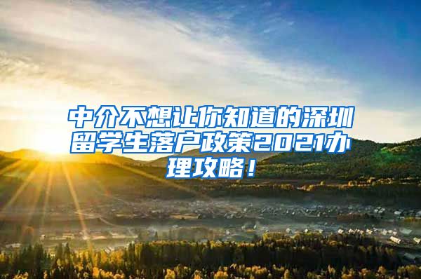 中介不想让你知道的深圳留学生落户政策2021办理攻略！