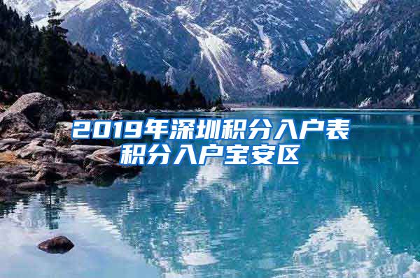 2019年深圳积分入户表积分入户宝安区