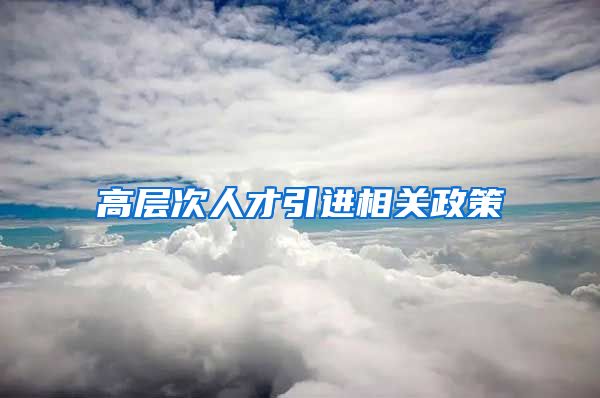 高层次人才引进相关政策