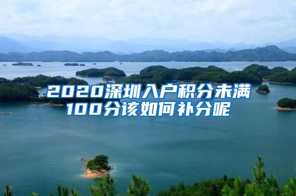 2020深圳入户积分未满100分该如何补分呢