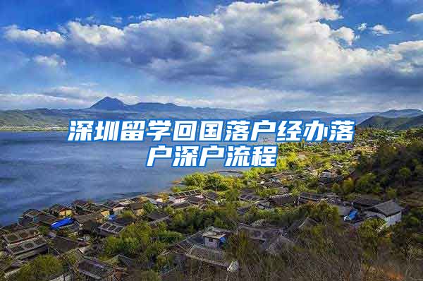 深圳留学回国落户经办落户深户流程