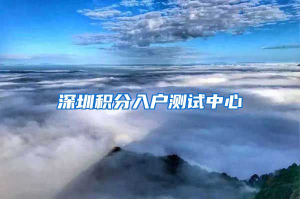 深圳积分入户测试中心