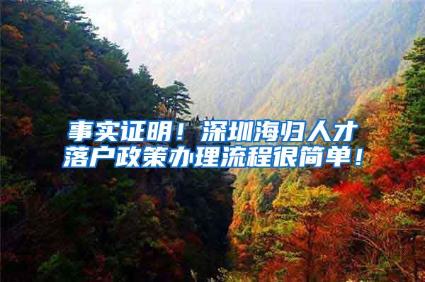 事实证明！深圳海归人才落户政策办理流程很简单！