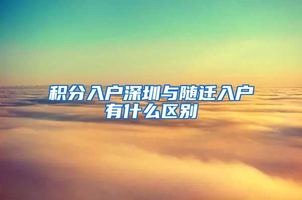 积分入户深圳与随迁入户有什么区别