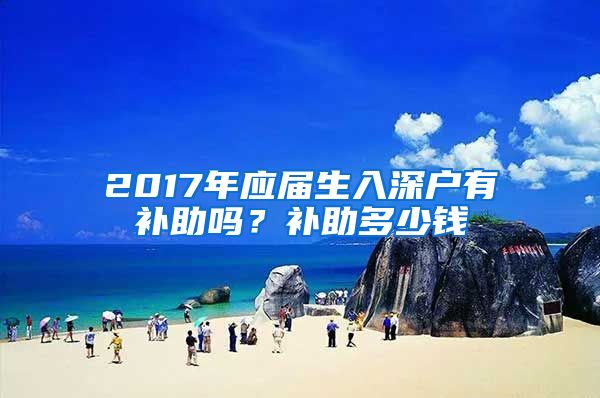 2017年应届生入深户有补助吗？补助多少钱