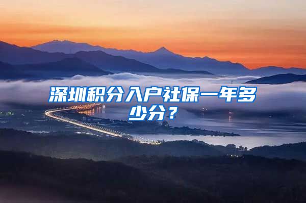 深圳积分入户社保一年多少分？