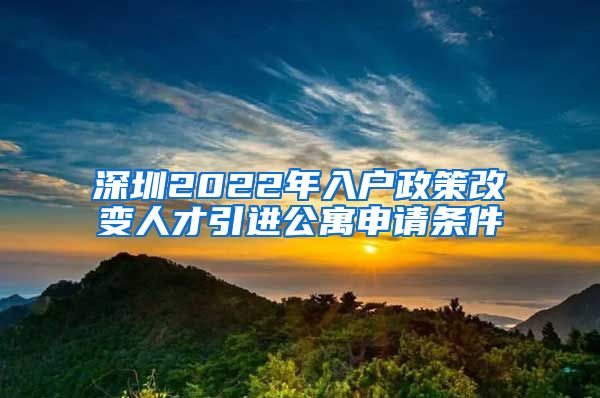 深圳2022年入户政策改变人才引进公寓申请条件