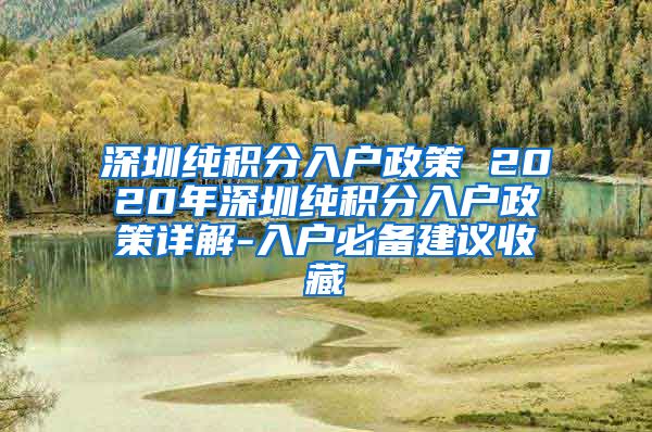 深圳纯积分入户政策 2020年深圳纯积分入户政策详解-入户必备建议收藏