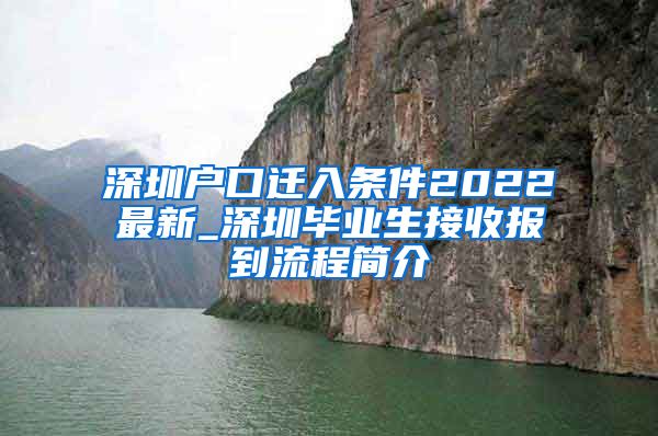 深圳户口迁入条件2022最新_深圳毕业生接收报到流程简介