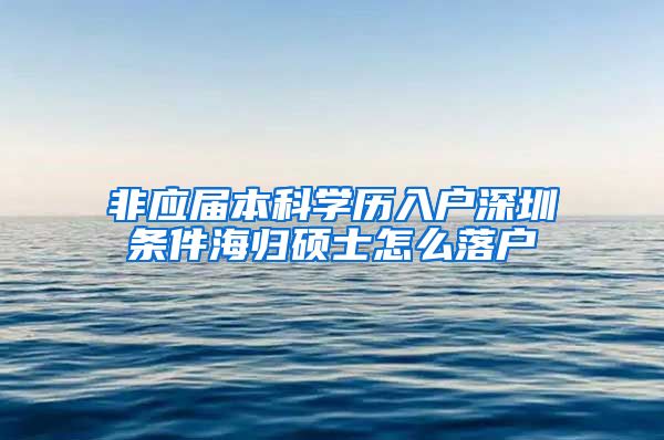 非应届本科学历入户深圳条件海归硕士怎么落户