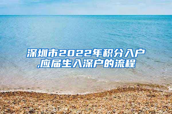 深圳市2022年积分入户,应届生入深户的流程