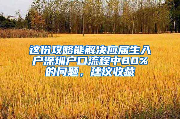 这份攻略能解决应届生入户深圳户口流程中80%的问题，建议收藏