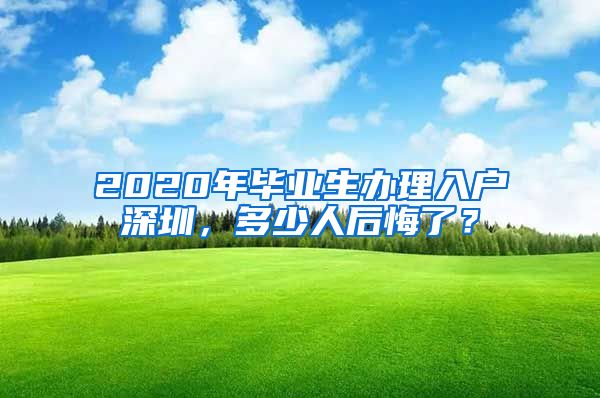 2020年毕业生办理入户深圳，多少人后悔了？