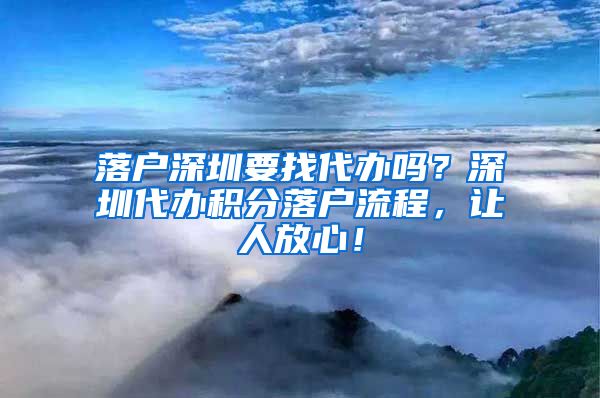 落户深圳要找代办吗？深圳代办积分落户流程，让人放心！