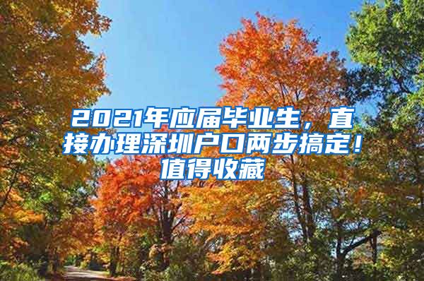 2021年应届毕业生，直接办理深圳户口两步搞定！值得收藏