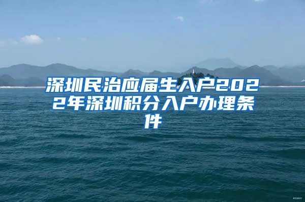 深圳民治应届生入户2022年深圳积分入户办理条件