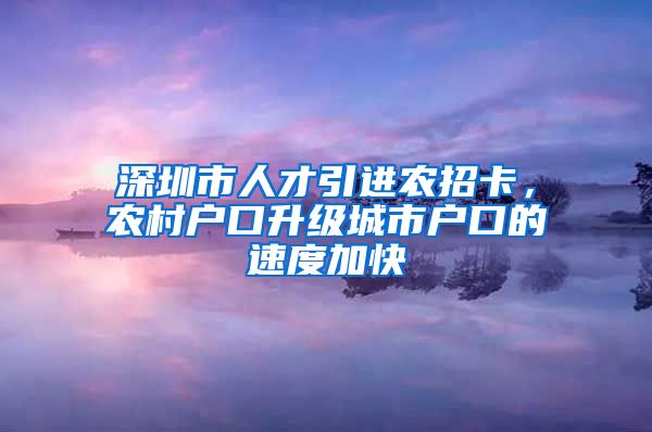 深圳市人才引进农招卡，农村户口升级城市户口的速度加快