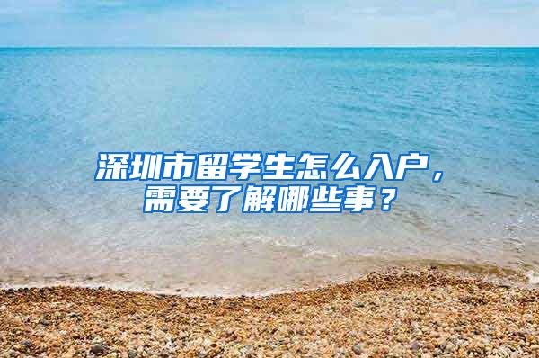 深圳市留学生怎么入户，需要了解哪些事？