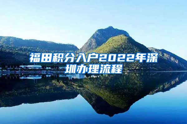 福田积分入户2022年深圳办理流程