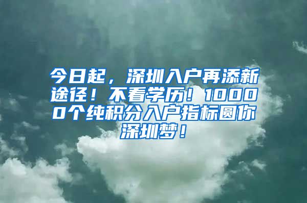 今日起，深圳入户再添新途径！不看学历！10000个纯积分入户指标圆你深圳梦！