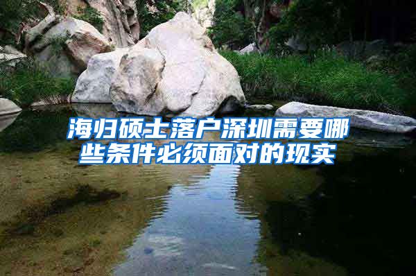 海归硕士落户深圳需要哪些条件必须面对的现实