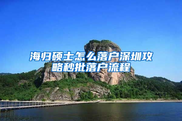 海归硕士怎么落户深圳攻略秒批落户流程