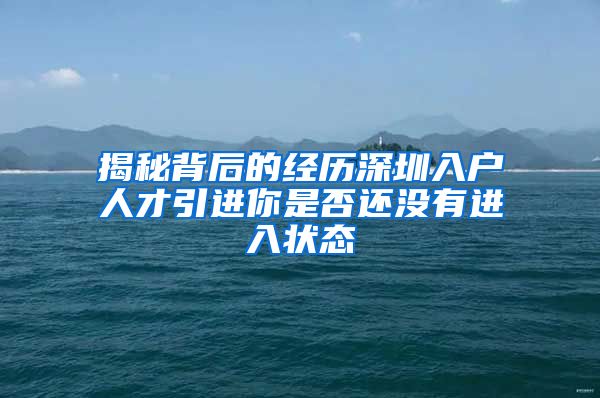 揭秘背后的经历深圳入户人才引进你是否还没有进入状态