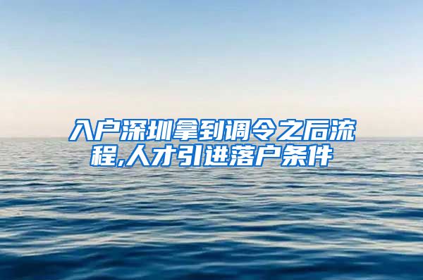 入户深圳拿到调令之后流程,人才引进落户条件