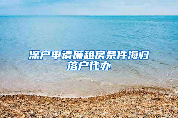 深户申请廉租房条件海归落户代办