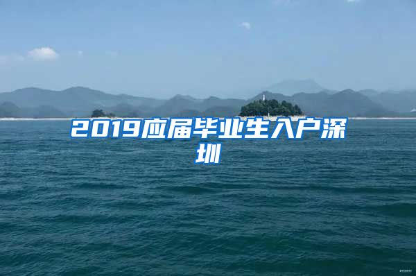 2019应届毕业生入户深圳